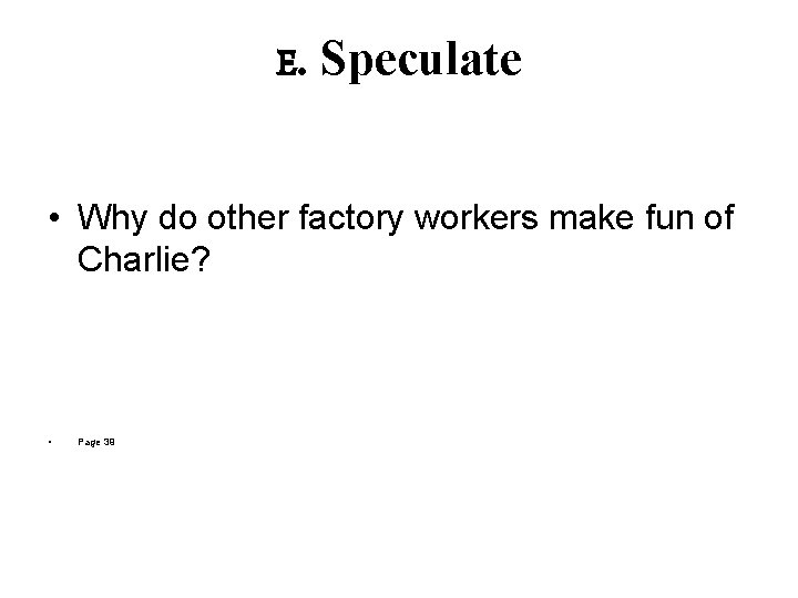E. Speculate • Why do other factory workers make fun of Charlie? • Page E. Speculate • Why do other factory workers make fun of Charlie? • Page