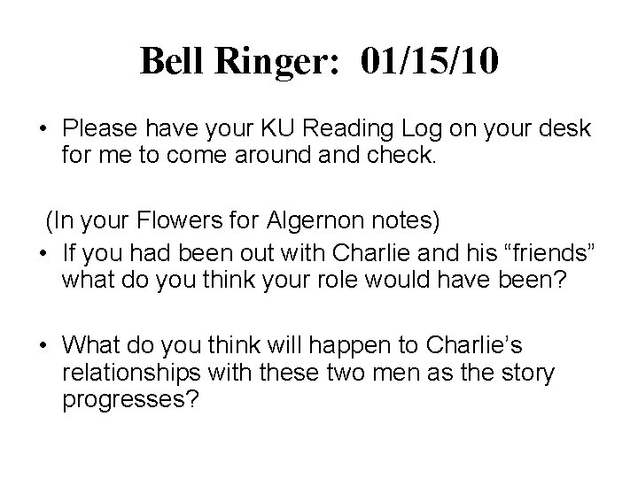 Bell Ringer: 01/15/10 • Please have your KU Reading Log on your desk for Bell Ringer: 01/15/10 • Please have your KU Reading Log on your desk for