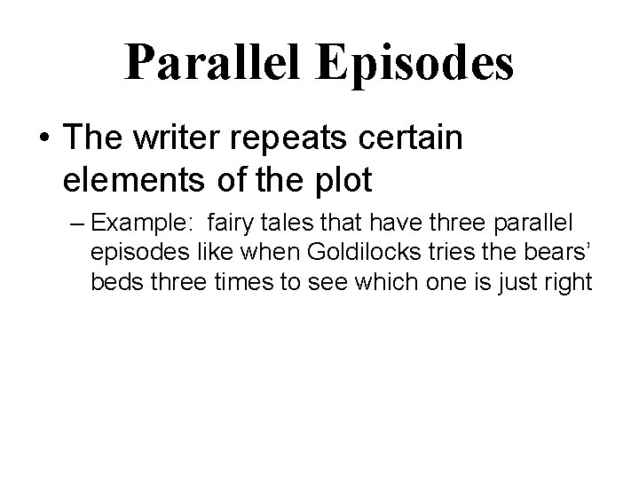 Parallel Episodes • The writer repeats certain elements of the plot – Example: fairy