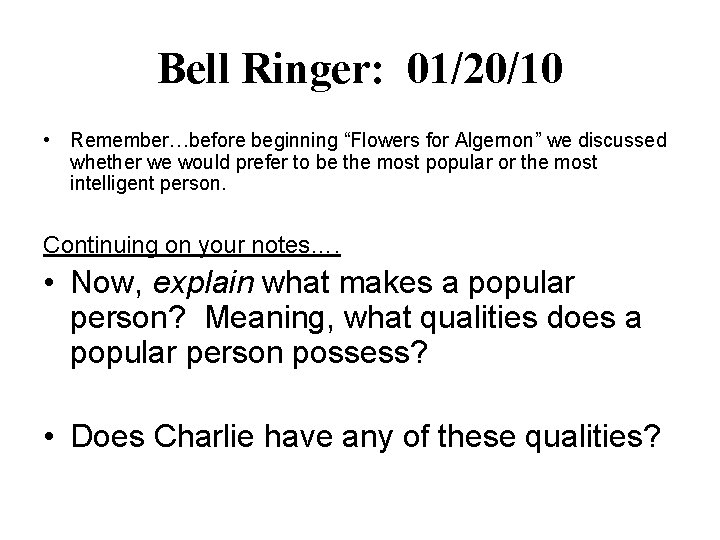 Bell Ringer: 01/20/10 • Remember…before beginning “Flowers for Algernon” we discussed whether we would