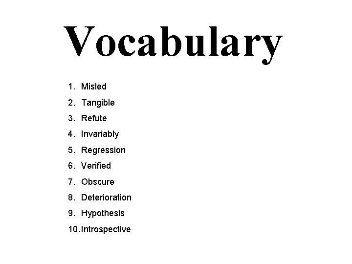 Vocabulary 1. Misled 2. Tangible 3. Refute 4. Invariably 5. Regression 6. Verified 7.