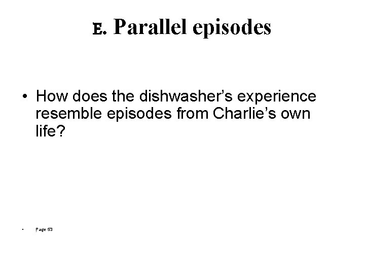 E. Parallel episodes • How does the dishwasher’s experience resemble episodes from Charlie’s own