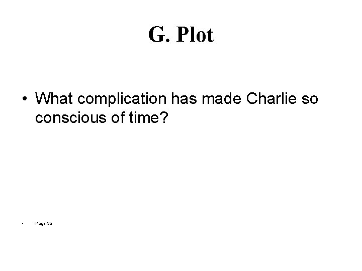 G. Plot • What complication has made Charlie so conscious of time? • Page