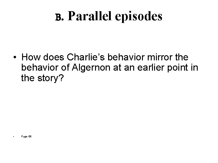 B. Parallel episodes • How does Charlie’s behavior mirror the behavior of Algernon at B. Parallel episodes • How does Charlie’s behavior mirror the behavior of Algernon at