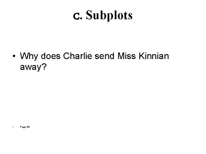 C. Subplots • Why does Charlie send Miss Kinnian away? • Page 60 