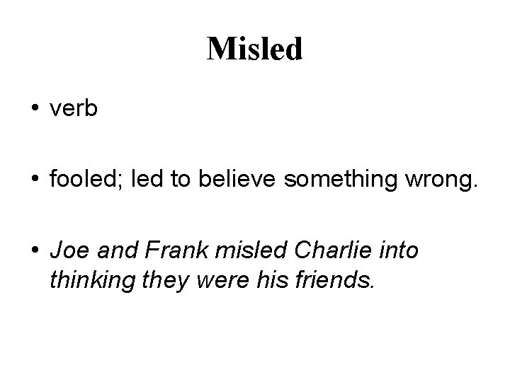 Misled • verb • fooled; led to believe something wrong. • Joe and Frank