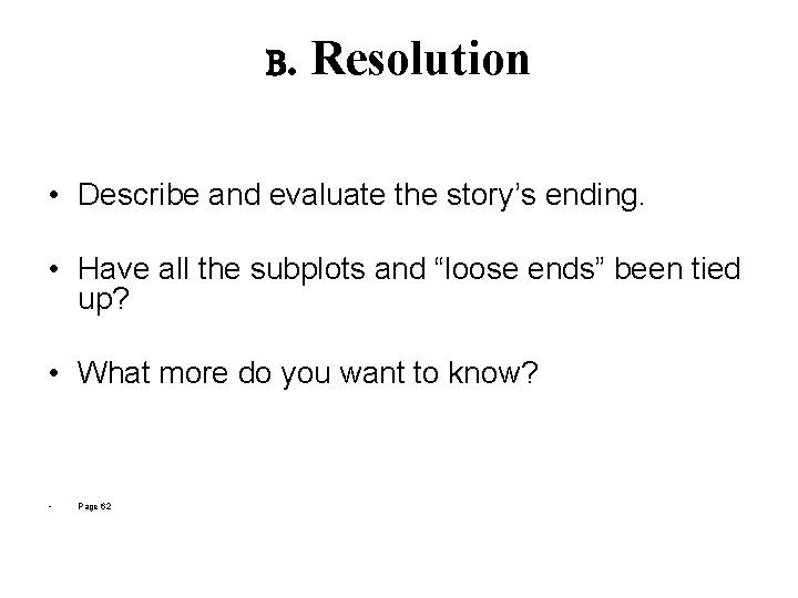 B. Resolution • Describe and evaluate the story’s ending. • Have all the subplots B. Resolution • Describe and evaluate the story’s ending. • Have all the subplots
