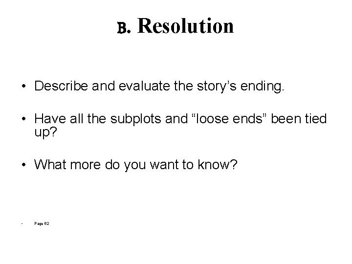 B. Resolution • Describe and evaluate the story’s ending. • Have all the subplots