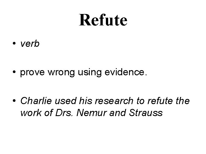 Refute • verb • prove wrong using evidence. • Charlie used his research to