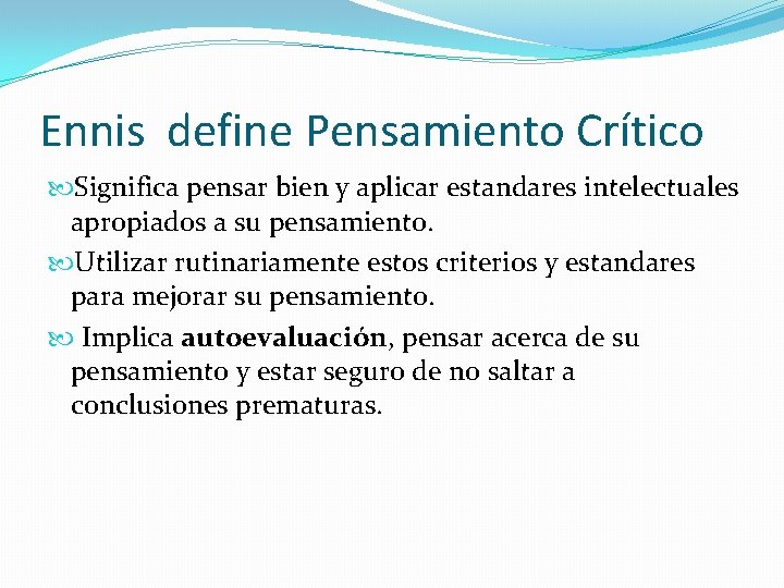 Ennis define Pensamiento Crítico Significa pensar bien y aplicar estandares intelectuales apropiados a su