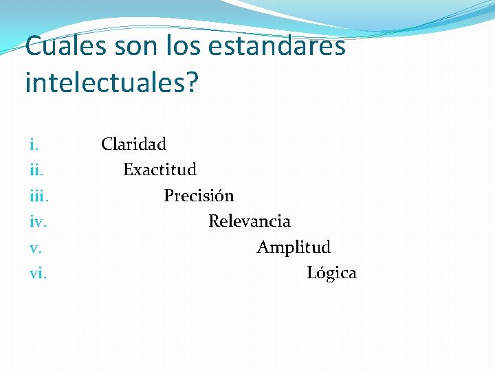 Cuales son los estandares intelectuales? i. iii. iv. v. vi. Claridad Exactitud Precisión Relevancia