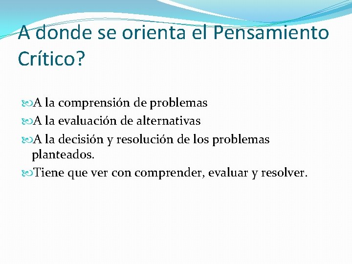 A donde se orienta el Pensamiento Crítico? A la comprensión de problemas A la