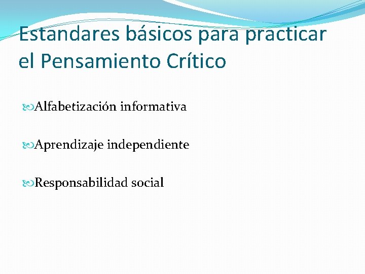 Estandares básicos para practicar el Pensamiento Crítico Alfabetización informativa Aprendizaje independiente Responsabilidad social 