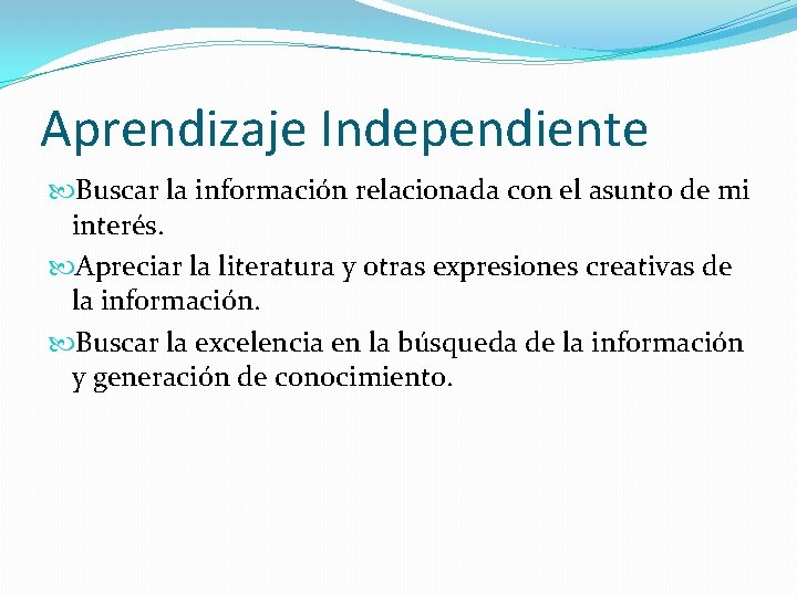Aprendizaje Independiente Buscar la información relacionada con el asunto de mi interés. Apreciar la