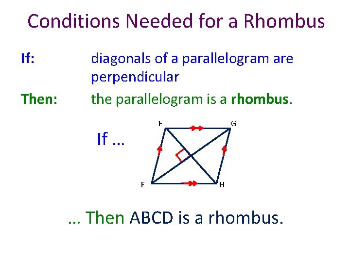 Conditions Needed for a Rhombus If: Then: diagonals of a parallelogram are perpendicular the