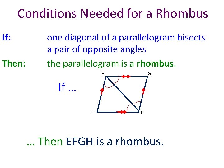 Conditions Needed for a Rhombus If: Then: one diagonal of a parallelogram bisects a