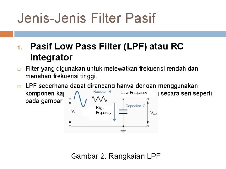 Jenis-Jenis Filter Pasif 1. Pasif Low Pass Filter (LPF) atau RC Integrator Filter yang