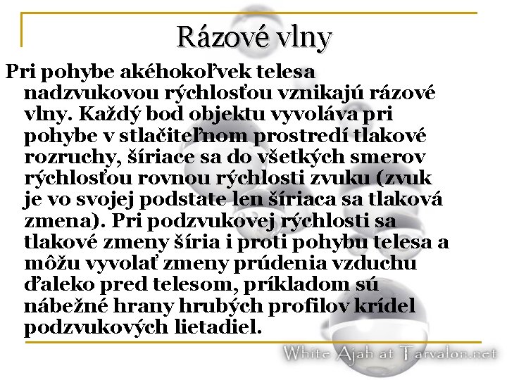 Rázové vlny Pri pohybe akéhokoľvek telesa nadzvukovou rýchlosťou vznikajú rázové vlny. Každý bod objektu