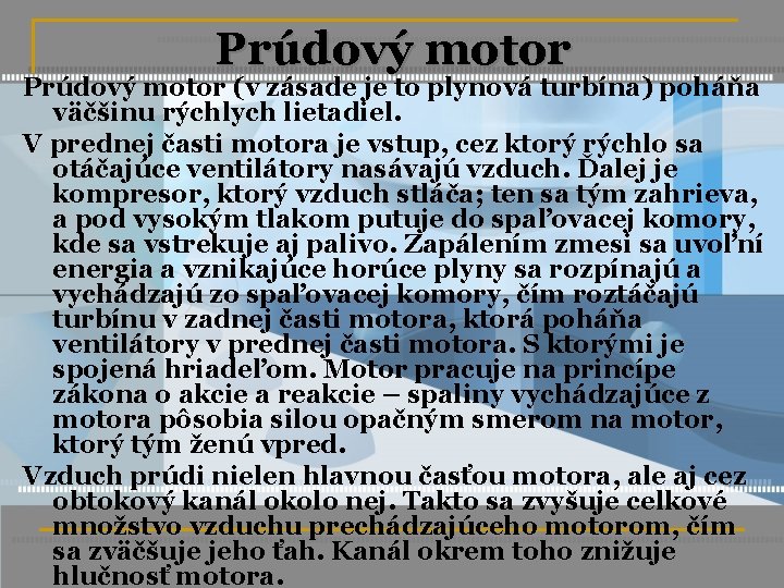 Prúdový motor (v zásade je to plynová turbína) poháňa väčšinu rýchlych lietadiel. V prednej