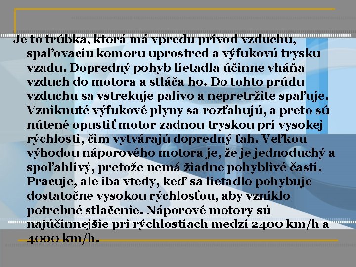 Je to trúbka, ktorá má vpredu prívod vzduchu, spaľovaciu komoru uprostred a výfukovú trysku