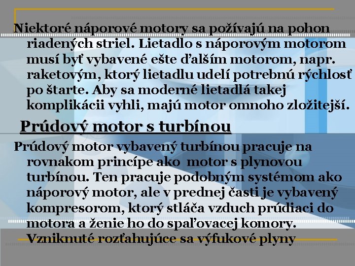Niektoré náporové motory sa požívajú na pohon riadených striel. Lietadlo s náporovým motorom musí