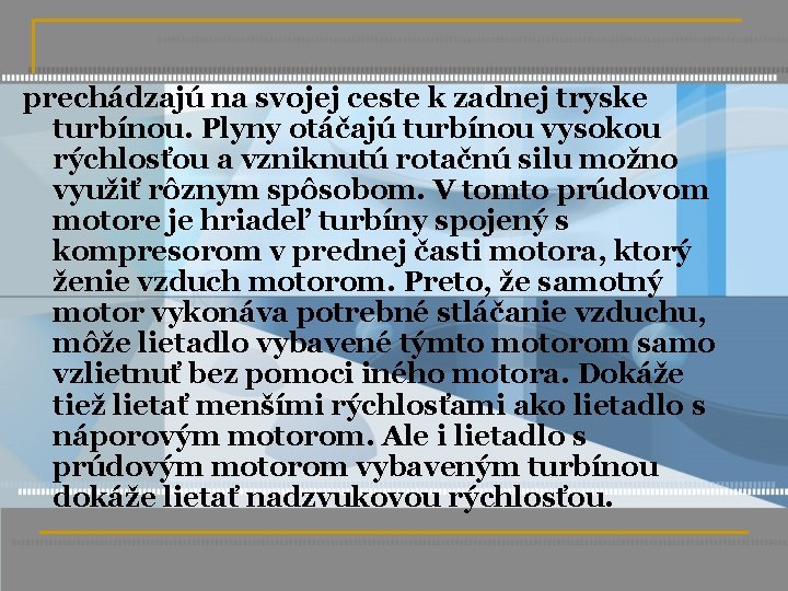 prechádzajú na svojej ceste k zadnej tryske turbínou. Plyny otáčajú turbínou vysokou rýchlosťou a