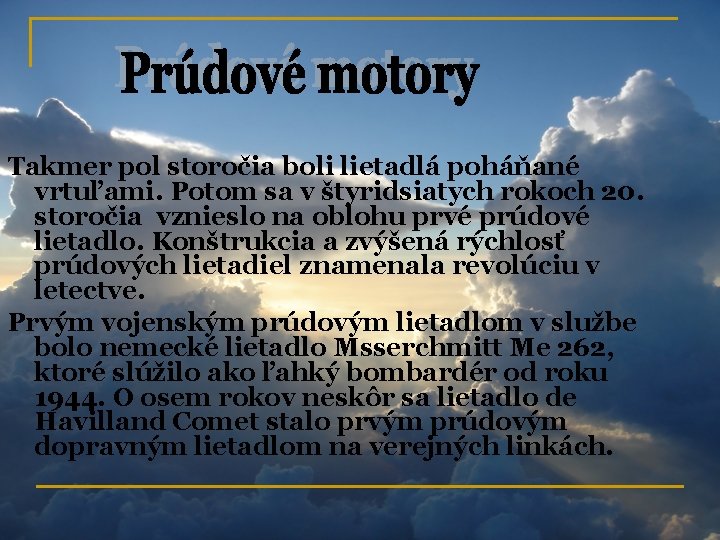 Takmer pol storočia boli lietadlá poháňané vrtuľami. Potom sa v štyridsiatych rokoch 20. storočia