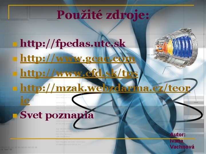 Použité zdroje: http: //fpedas. utc. sk n http: //www. geae. com n http: //www.