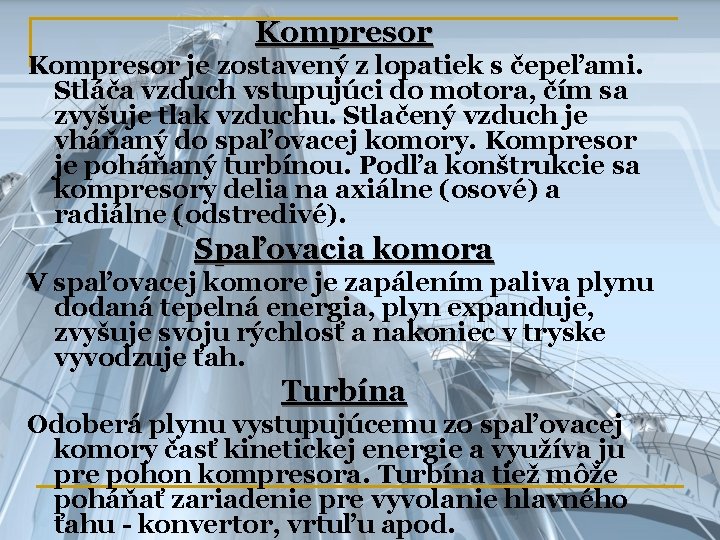 Kompresor je zostavený z lopatiek s čepeľami. Stláča vzduch vstupujúci do motora, čím sa