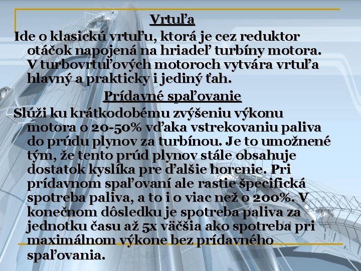 Vrtuľa Ide o klasickú vrtuľu, ktorá je cez reduktor otáčok napojená na hriadeľ turbíny