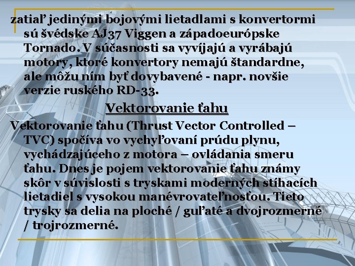 zatiaľ jedinými bojovými lietadlami s konvertormi sú švédske AJ 37 Viggen a západoeurópske Tornado.
