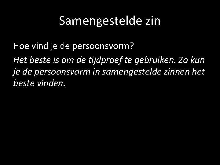 Samengestelde zin Hoe vind je de persoonsvorm? Het beste is om de tijdproef te