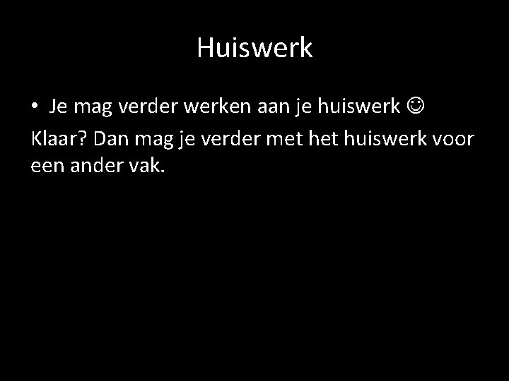 Huiswerk • Je mag verder werken aan je huiswerk Klaar? Dan mag je verder