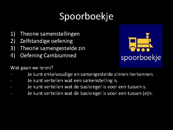 Spoorboekje 1) 2) 3) 4) Theorie samenstellingen Zelfstandige oefening Theorie samengestelde zin Oefening Cambiumned