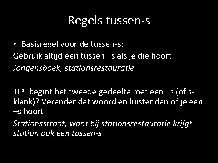Regels tussen-s • Basisregel voor de tussen-s: Gebruik altijd een tussen –s als je