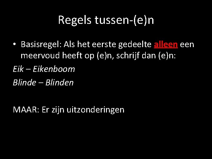 Regels tussen-(e)n • Basisregel: Als het eerste gedeelte alleen meervoud heeft op (e)n, schrijf