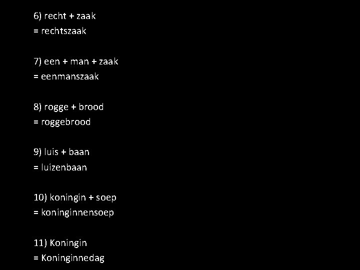 6) recht + zaak = rechtszaak 7) een + man + zaak = eenmanszaak