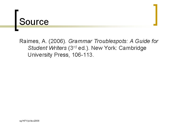 Source Raimes, A. (2006). Grammar Troublespots: A Guide for Student Writers (3 rd ed.