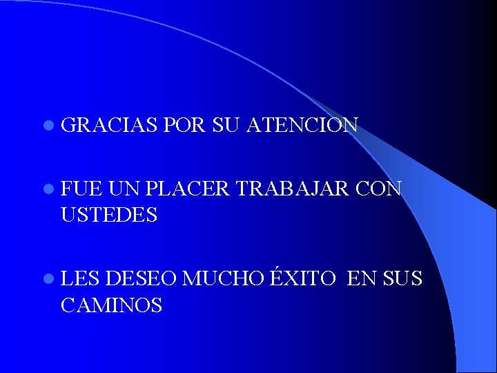 l GRACIAS POR SU ATENCION l FUE UN PLACER TRABAJAR CON USTEDES l LES