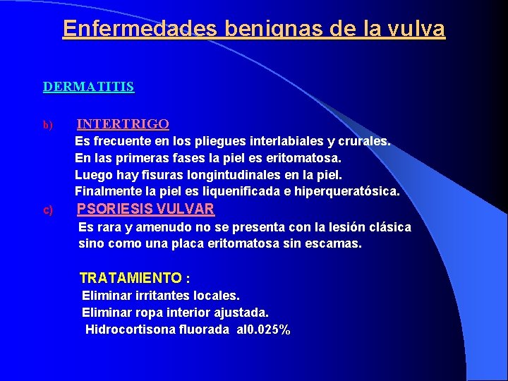 Enfermedades benignas de la vulva DERMATITIS b) INTERTRIGO Es frecuente en los pliegues interlabiales