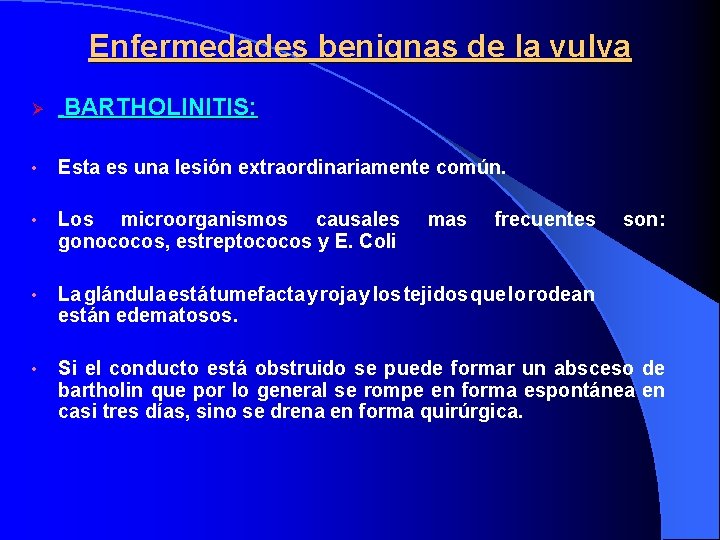  Enfermedades benignas de la vulva Ø BARTHOLINITIS: • Esta es una lesión extraordinariamente