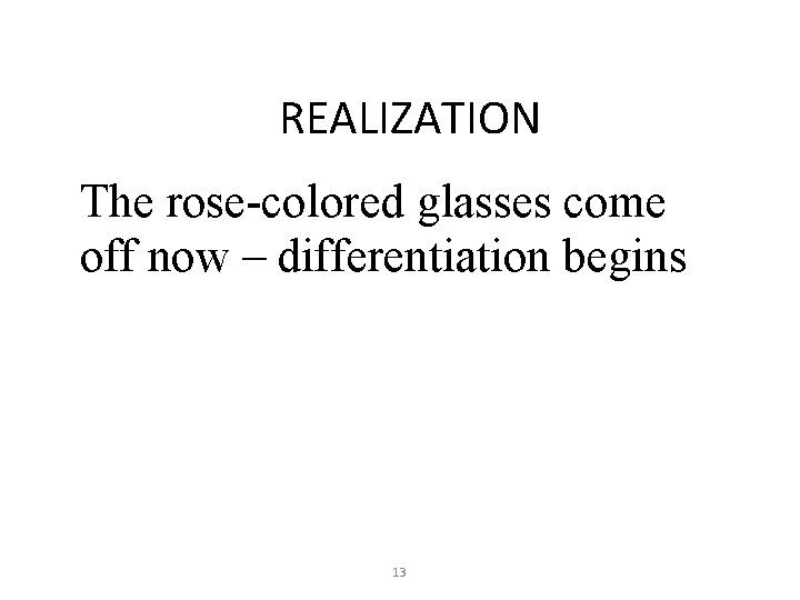 REALIZATION The rose-colored glasses come off now – differentiation begins 13 