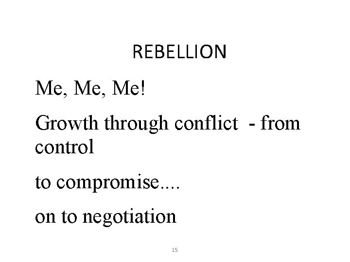 REBELLION Me, Me! Growth through conflict - from control to compromise. . on to