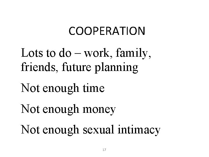 COOPERATION Lots to do – work, family, friends, future planning Not enough time Not