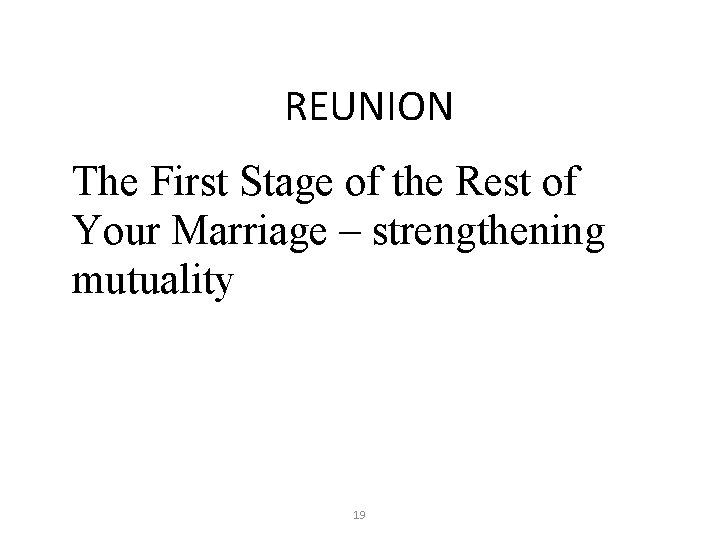 REUNION The First Stage of the Rest of Your Marriage – strengthening mutuality 19