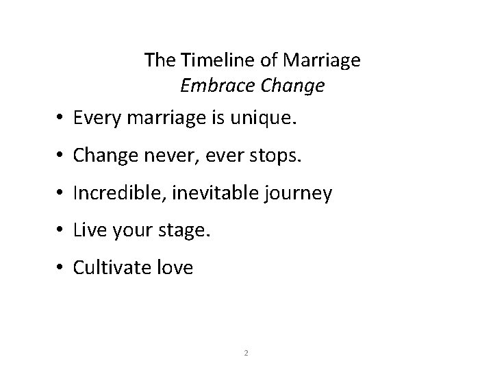 The Timeline of Marriage Embrace Change • Every marriage is unique. • Change never,