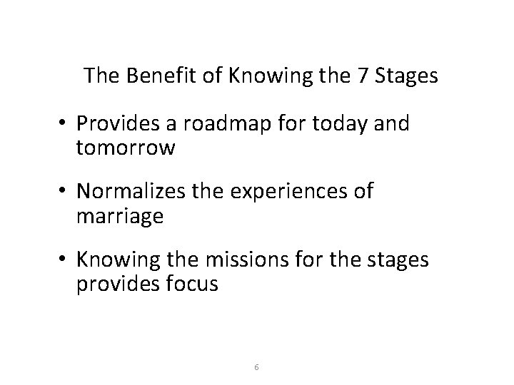 The Benefit of Knowing the 7 Stages • Provides a roadmap for today and