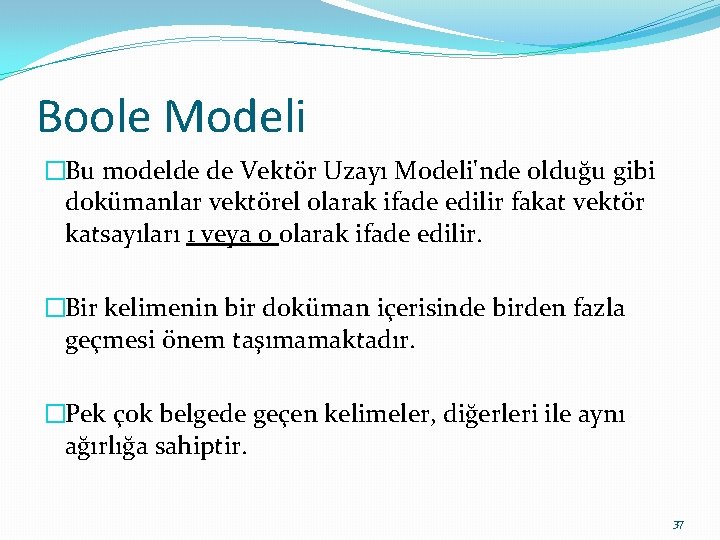 Boole Modeli �Bu modelde de Vektör Uzayı Modeli'nde olduğu gibi dokümanlar vektörel olarak ifade