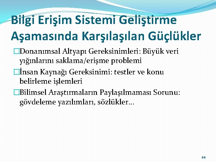 Bilgi Erişim Sistemi Geliştirme Aşamasında Karşılan Güçlükler �Donanımsal Altyapı Gereksinimleri: Büyük veri yığınlarını saklama/erişme