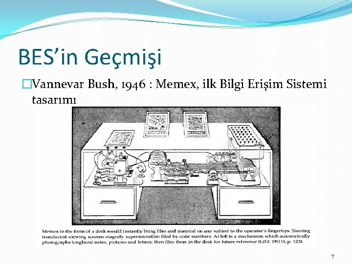 BES’in Geçmişi �Vannevar Bush, 1946 : Memex, ilk Bilgi Erişim Sistemi tasarımı 7 